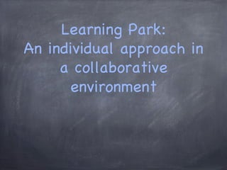 Learning Park:
An individual approach in
a collaborative
environment
 