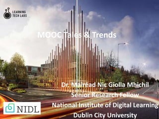 MOOC Tales & Trends
Dr. Mairéad Nic Giolla Mhichíl
Senior Research Fellow
National Institute of Digital Learning
Dublin City University
 