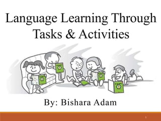 Language Learning Through
Tasks & Activities
1
By: Bishara Adam
 