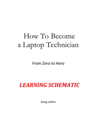 How To Become
a Laptop Technician
From Zero to Hero
LEARNING SCHEMATIC
Kang solihin
 