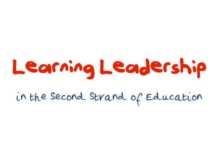Learning Leadership
in the Second Strand of Education
 