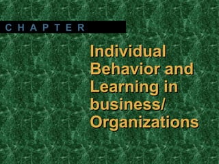 C H A P T E R

Individual
Behavior and
Learning in
business/
Organizations
McShane/ Von Glinow 2/e

Copyright © 2003 by The McGraw-Hill Companies, Inc. All rights reserved.

 
