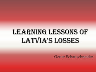 Learning lessons of Latvia's losses  Getter Schattschneider 