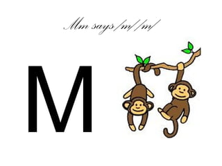 Mm says /m/ /m/
M
 
