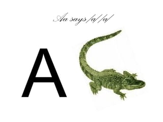 Aa says /a/ /a/
A
 