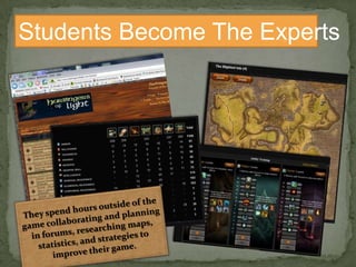 Students Become The ExpertsThey spend hours outside of the game collaborating and planning in forums, researching maps, statistics, and strategies to improve their game.
