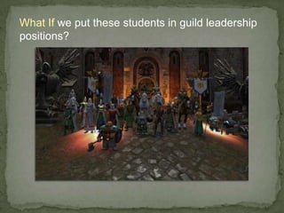What If we put these students in guild leadership positions?