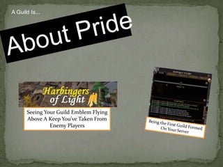 A Guild Is...About PrideSeeing Your Guild Emblem FlyingAbove A Keep You’ve Taken FromEnemy PlayersBeing the First Guild FormedOn Your Server