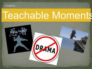 A Guild Is...Teachable Moments