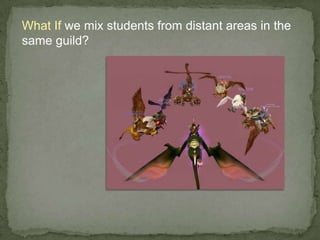 What If we mix students from distant areas in the same guild?<br />