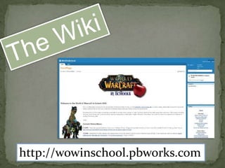 The Wiki<br />http://wowinschool.pbworks.com<br />
