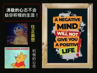 消极的心态不会
给你积极的生活！
往
正
面
想
积
极
的
心
态 13
 