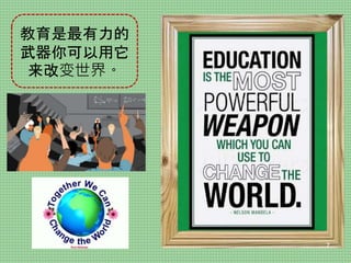 教育是最有力的
武器你可以用它
来改变世界。
7
 