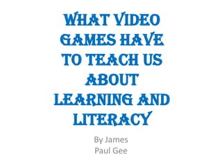 What Video
 Games Have
 To Teach Us
    About
Learning and
  Literacy
    By James
    Paul Gee
 