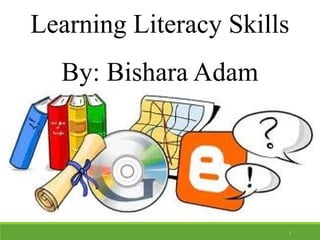 Learning Literacy Skills
By: Bishara Adam
1
 