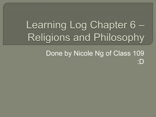 Learning Log Chapter 6 – Religions and Philosophy Done by Nicole Ng of Class 109 :D 