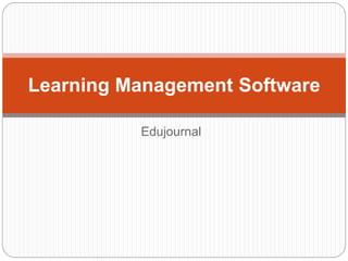 Edujournal
Learning Management Software
 