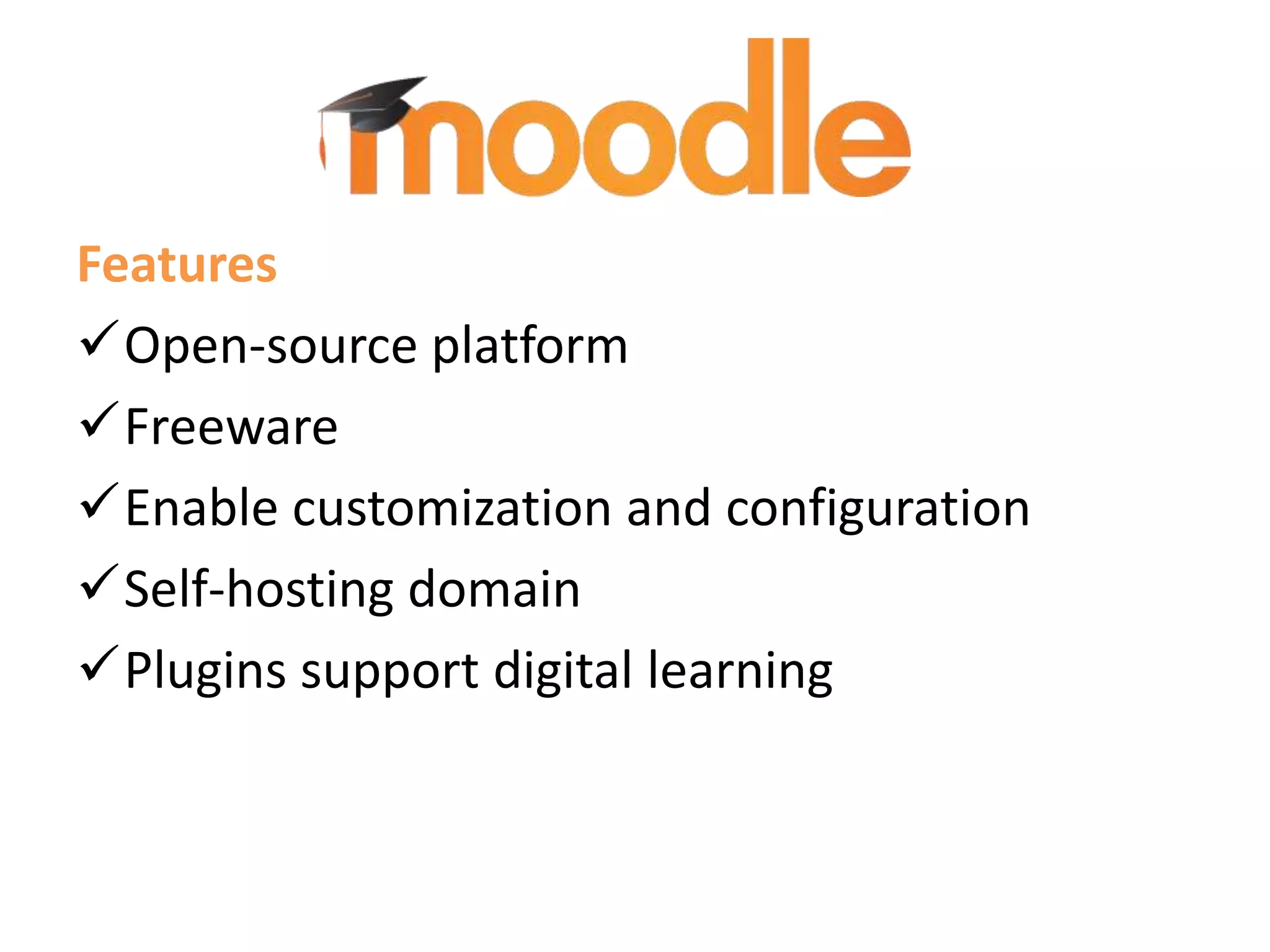Features
Open-source platform
Freeware
Enable customization and configuration
Self-hosting domain
Plugins support digital learning

 