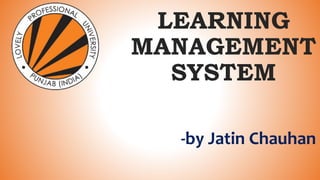 LEARNING
MANAGEMENT
SYSTEM
-by Jatin Chauhan
 