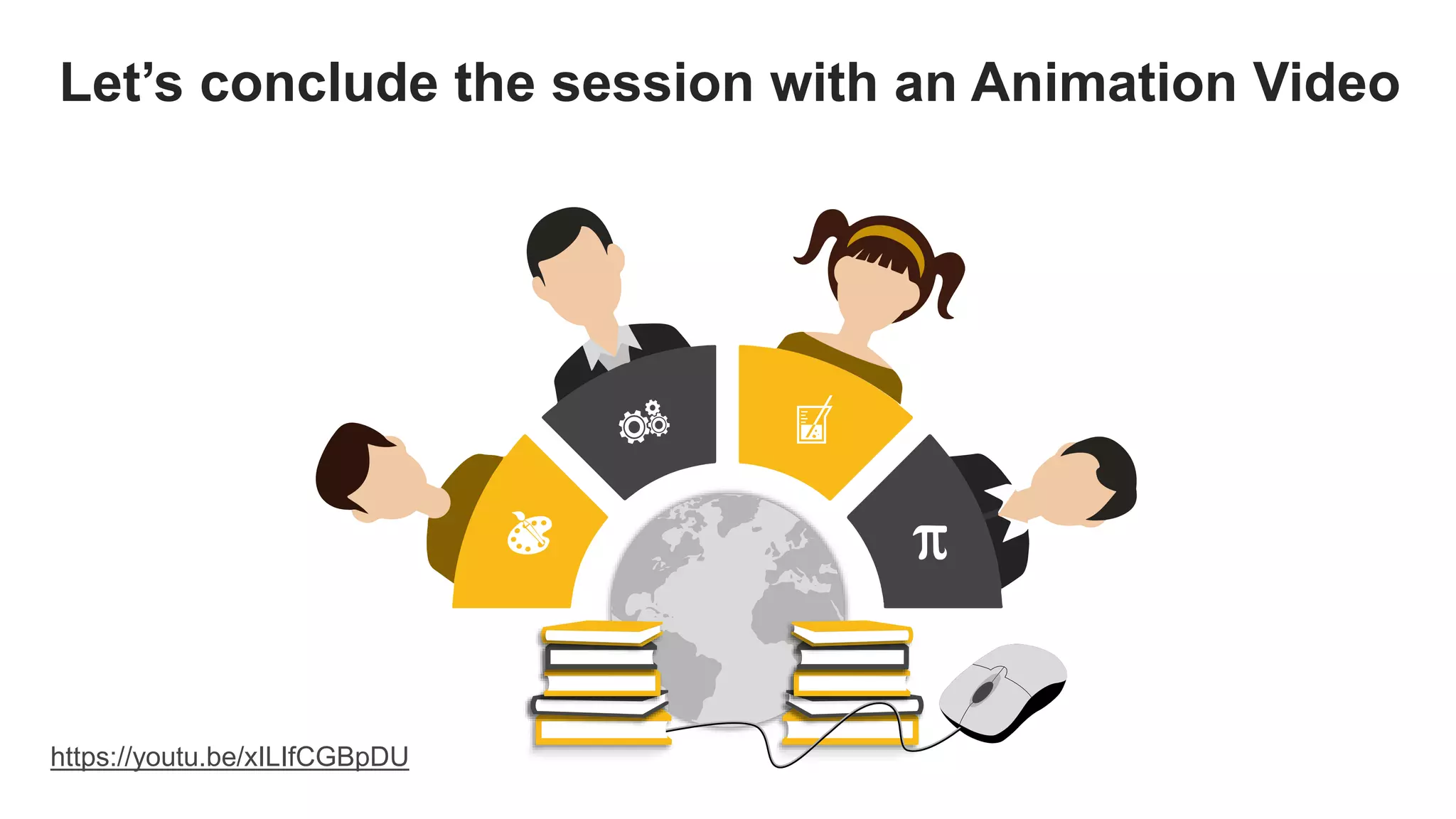 Let’s conclude the session with an Animation Video
https://youtu.be/xILIfCGBpDU
 