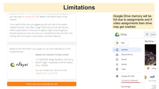 Limitations
Google Drive memory will be
full due to assignments and if
video assignments then drive
may get crashed.
 