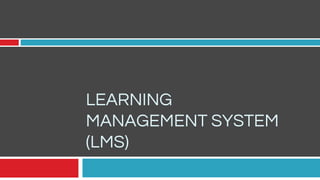 LEARNING
MANAGEMENT SYSTEM
(LMS)
 