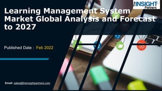Published Date : Feb 2022
Learning Management System
Market Global Analysis and Forecast
to 2027
Email: sales@theinsightpartners.com
 