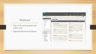 Blackboard
• One of the more popular and
widely used
• SaaS and Self-Hosted Options
 