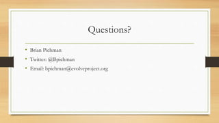 Questions?
• Brian Pichman
• Twitter: @Bpichman
• Email: bpichman@evolveproject.org
 