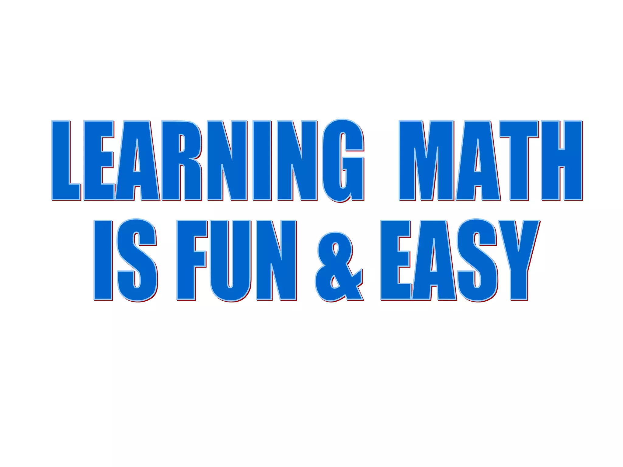 LEARNING  MATH IS FUN & EASY 