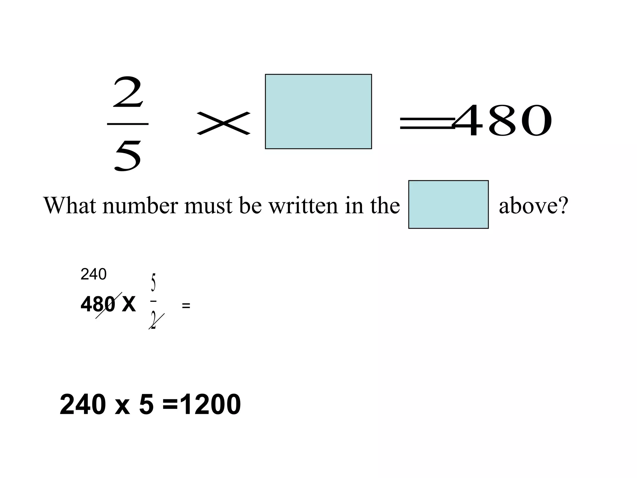 What number must be written in the  above? 480 X = 240 240 x 5 =1200 