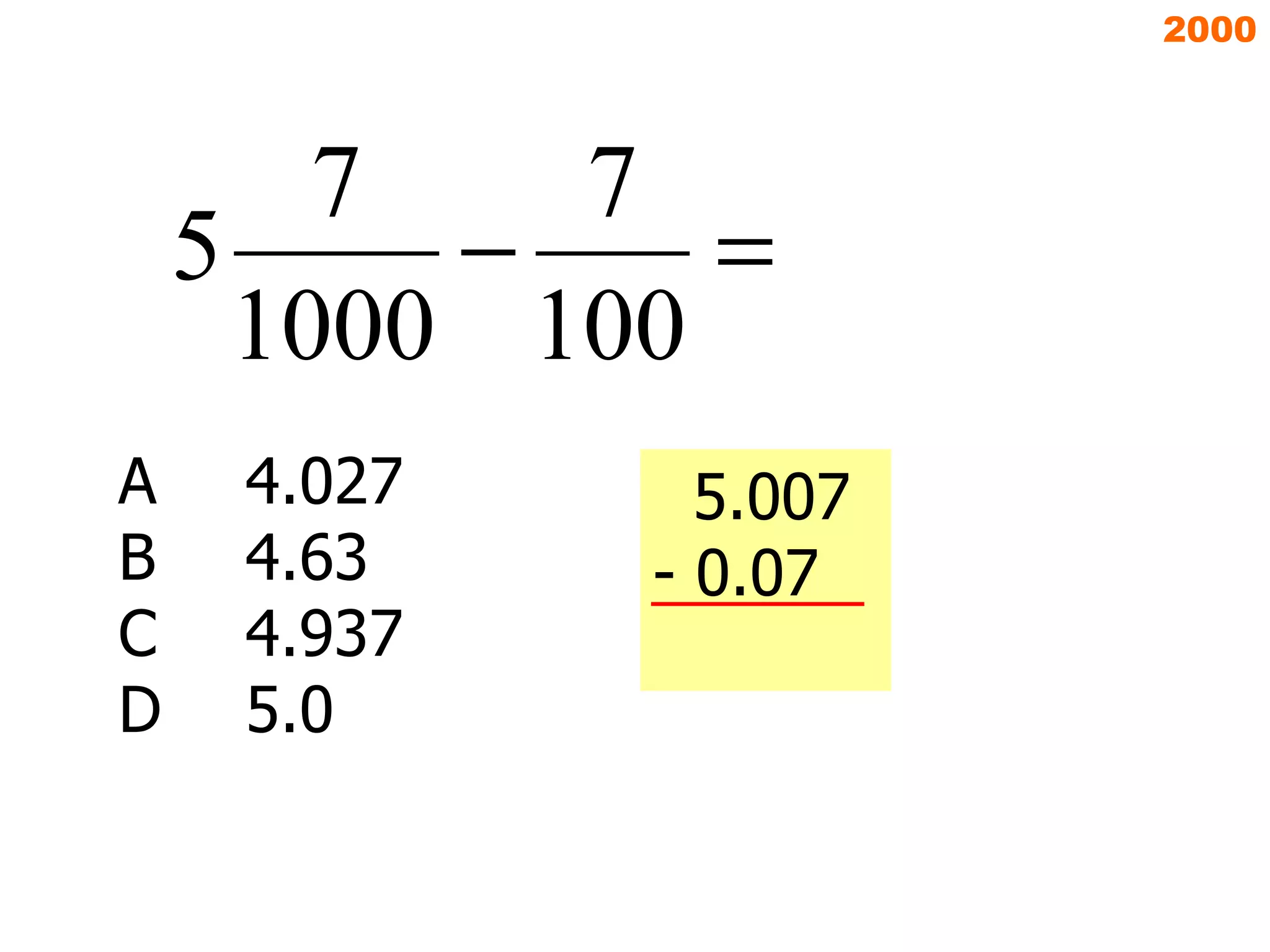 2000 A 4.027 B 4.63 C 4.937 D 5.0 5.007 - 0.07 