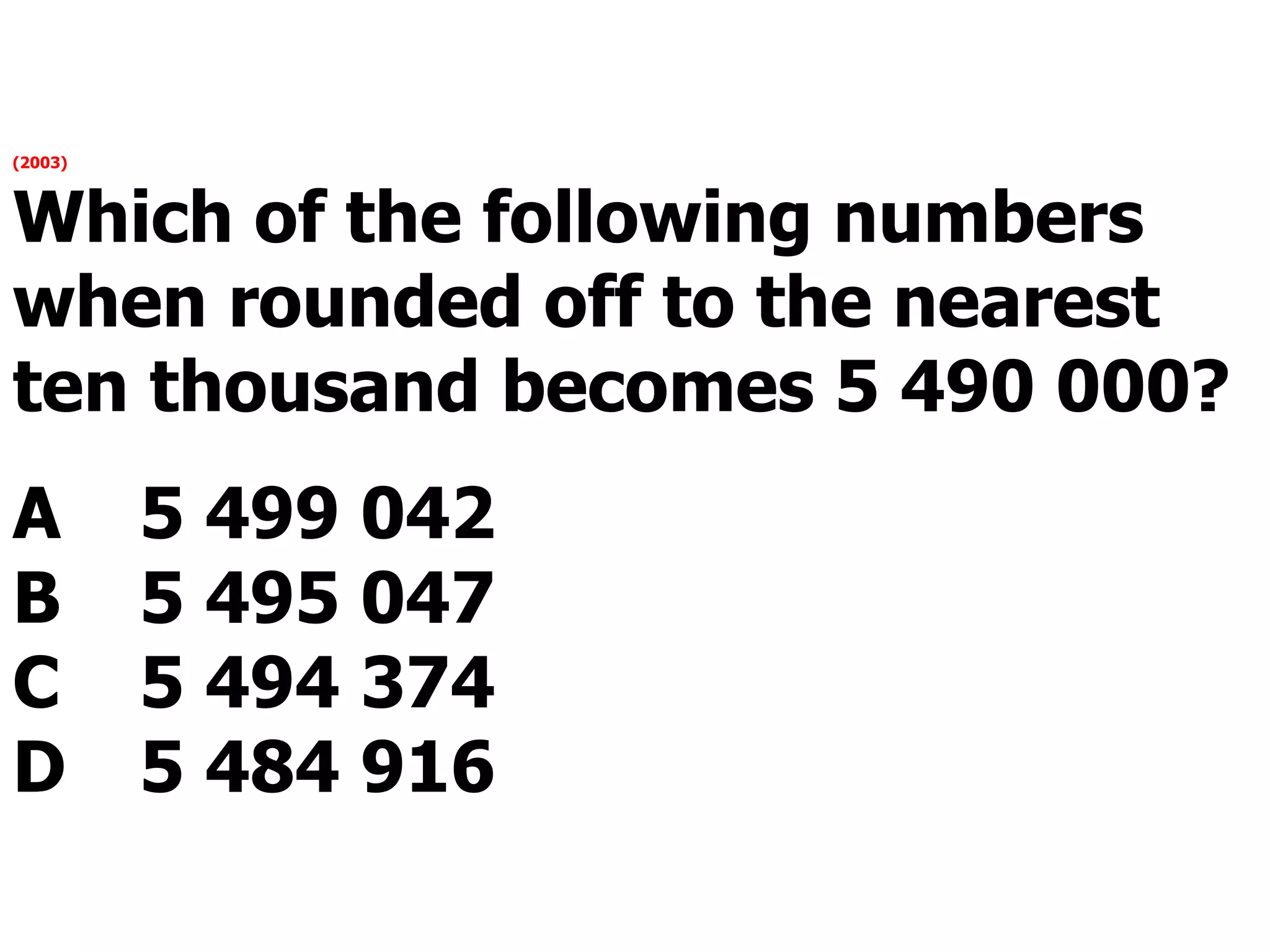 (2003) Which of the following numbers when rounded off to the nearest ten thousand becomes 5 490 000?  A 5 499 042 B 5 495 047 C 5 494 374 D 5 484 916 