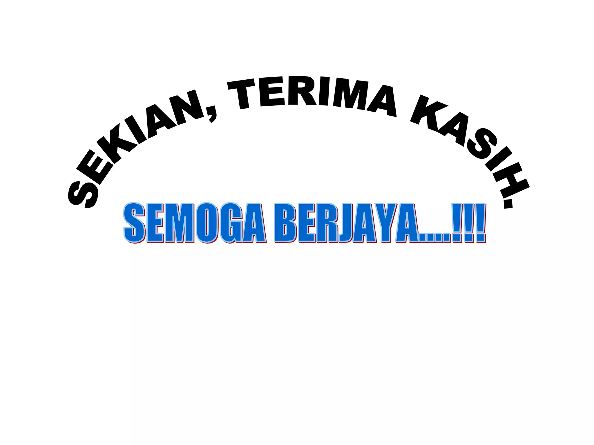 SEKIAN, TERIMA KASIH. SEMOGA BERJAYA....!!! 