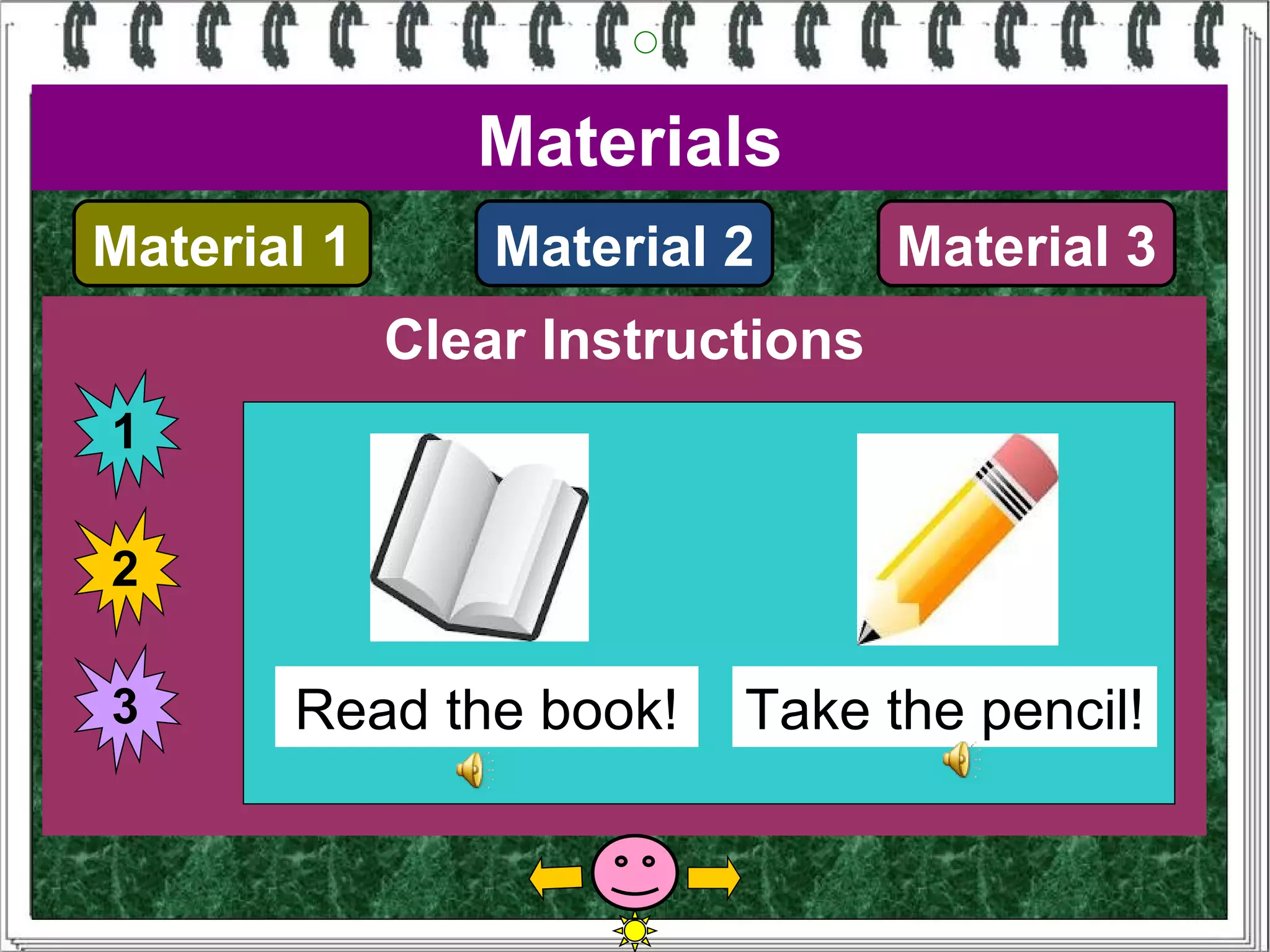 Materials
Material 1       Material 2       Material 3
             Clear Instructions
1

2

3      Read the book!     Take the pencil!
 