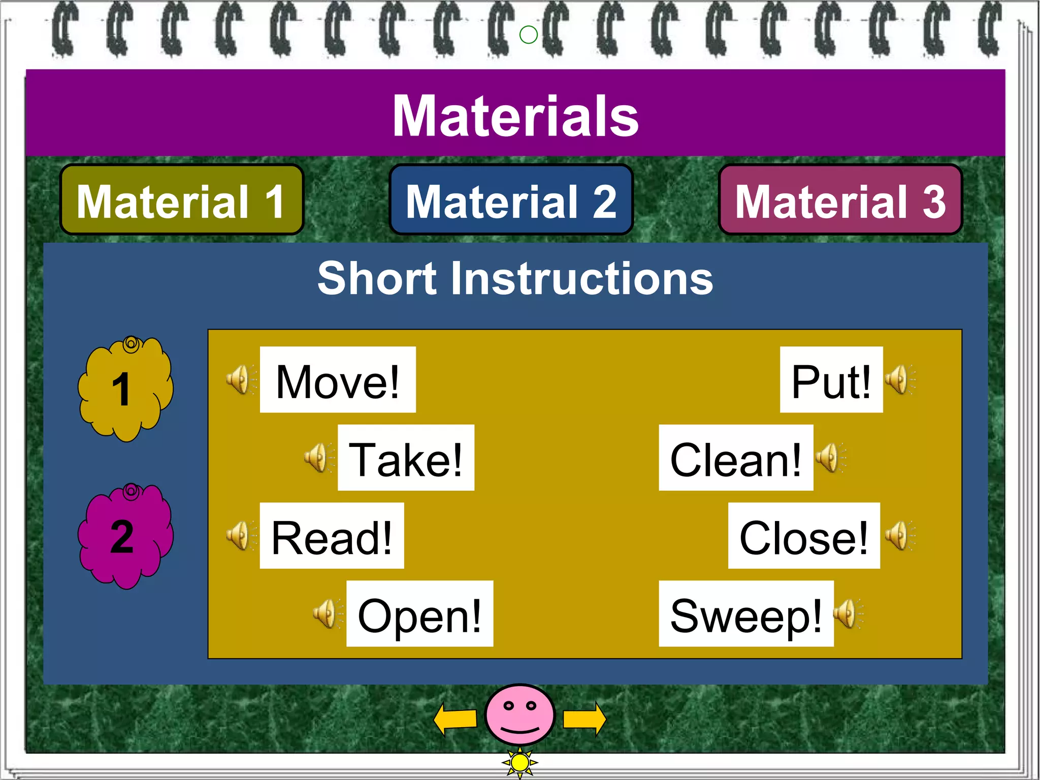 Materials
Material 1       Material 2       Material 3
             Short Instructions

 1       Move!                      Put!
              Take!           Clean!
 2       Read!                    Close!
              Open!           Sweep!
 