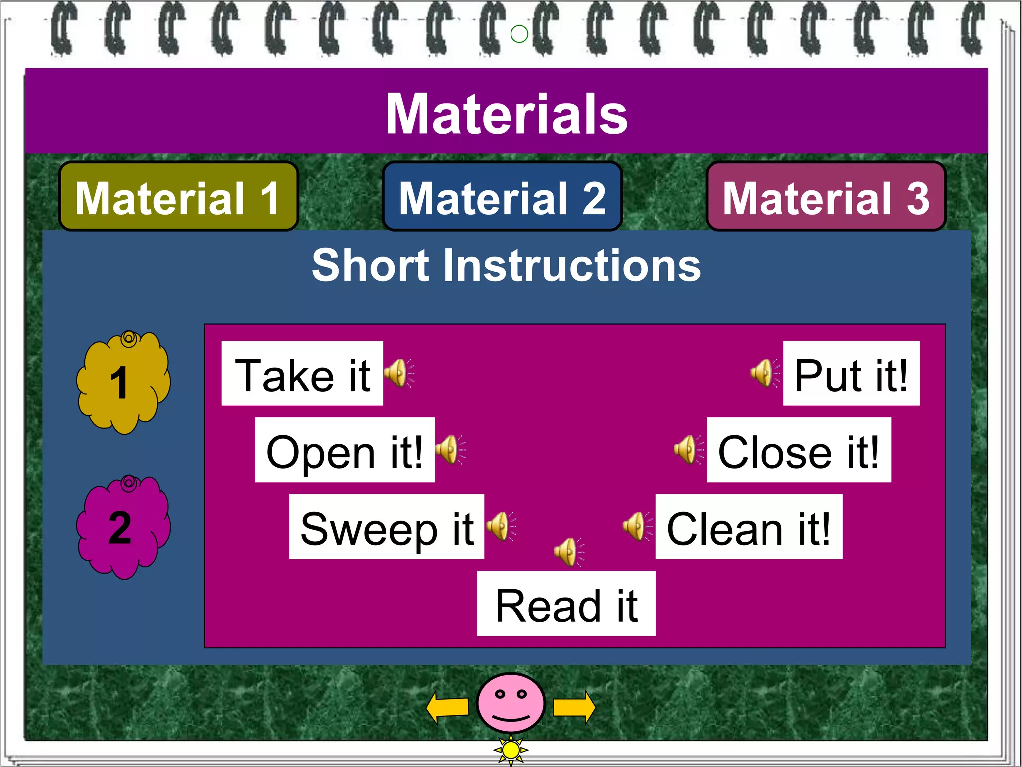 Materials
Material 1      Material 2      Material 3
             Short Instructions

 1     Take it                          Put it!
         Open it!                   Close it!
 2           Sweep it             Clean it!
                        Read it
 