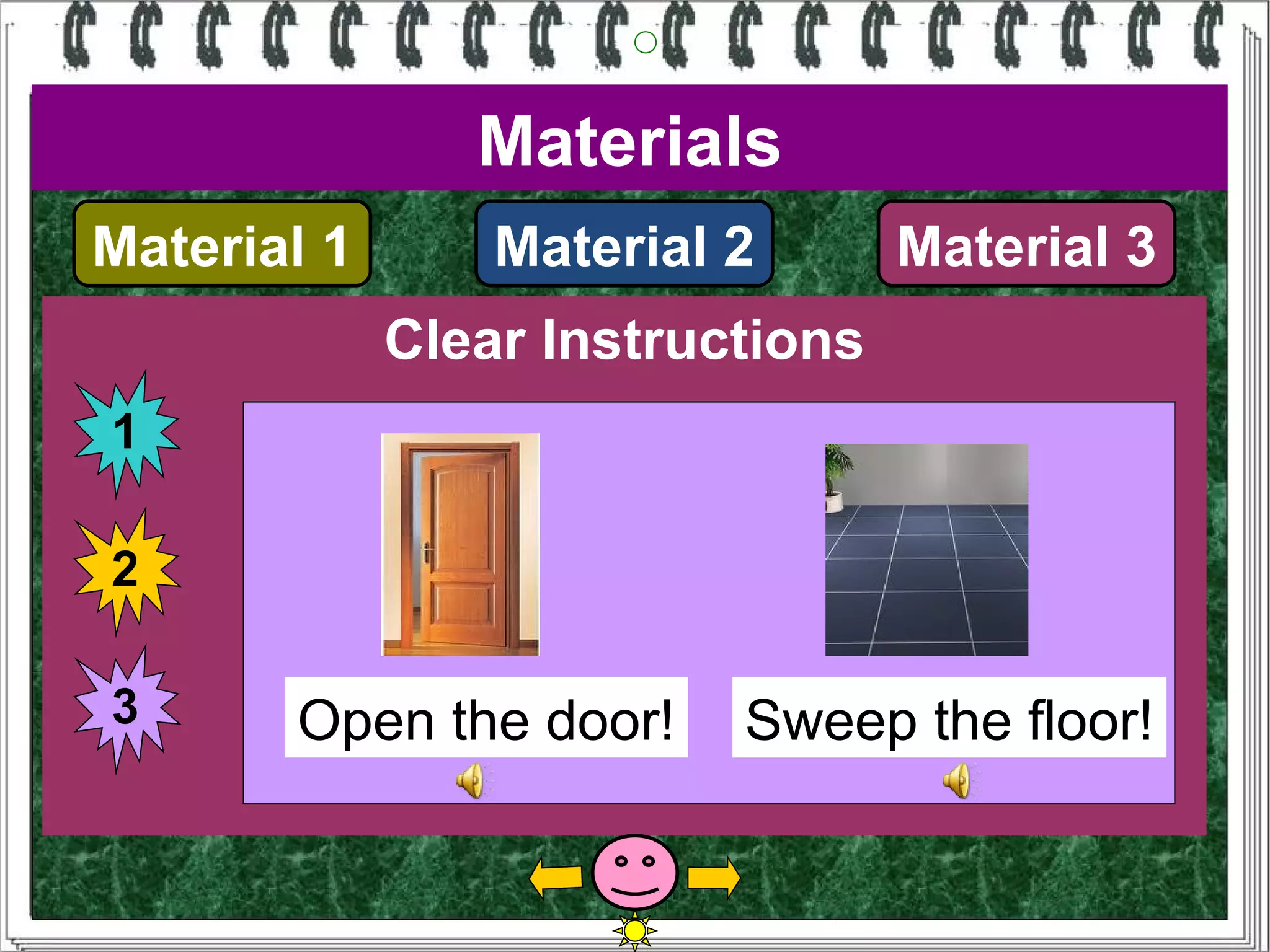 Materials
Material 1       Material 2       Material 3
             Clear Instructions
1

2

3      Open the door!     Sweep the floor!
 