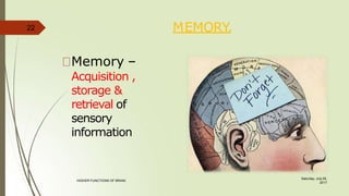 MEMORY.
Memory –
Acquisition ,
storage &
retrieval of
sensory
information
22
Saturday, July 29,
2017
HIGHER FUNCTIONS OF BRAIN.
 