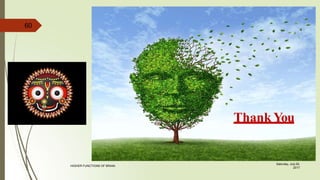 60
Thank You
Saturday, July 29,
2017
HIGHER FUNCTIONS OF BRAIN.
 