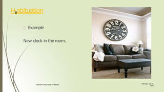 Example
New clock in the room.
H8abituation
Saturday, July 29,
2017
HIGHER FUNCTIONS OF BRAIN.
 