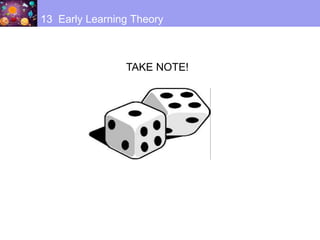 13 Early Learning Theory
TAKE NOTE!
 