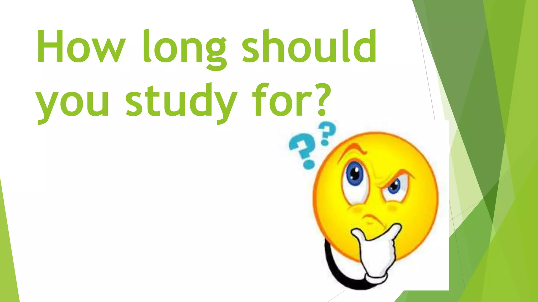 How long should
you study for?
 