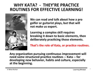 © Mike Rother! Learning Mindset!
"5$Q8;$958N$8;N$68>C$8X=D6$7=O$8$R9=$
<=>T59$=9$<D:689:?6$R>83?Y$XD6$6786$O:>>$
;=6$P8C5$D?$5R596U$
$
.589;:;<$8$Q=PR>5$?C:>>$95^D:95?$
X958C:;<$:6$N=O;$6=$X8?:Q$5>5P5;6?Y$675;$
N5>:X59865>3$R98Q@Q:;<$67=?5$5>5P5;6?U$
$
!786I?$675$9=>5$=T$J868Y$=9$R98Q@Q5$9=D@;5?U$
,;3$=9<8;:_8@=;$RD9?D:;<$Q=;@;D=D?$:PR9=S5P5;6$O:>>$
;55N$?=P5$?69DQ6D95N$R98Q@Q5$9=D@;5?$]]$J868$]]$T=9$
N5S5>=R:;<$;5O$X578S:=9Y$78X:6?$8;N$QD>6D95Y$5?R5Q:8>>3$
86$675$X5<:;;:;<U$
"K[$J,!,`$$]$$!K*[I1*$L1,-!&-*$
1#M!&'*)$/#1$*//*-!&0*$.*,1'&'2a$
$"
 