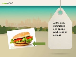 At the end,
summarize
and decide
next steps or
actions
 