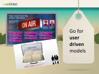 Go for
user
driven
models
 