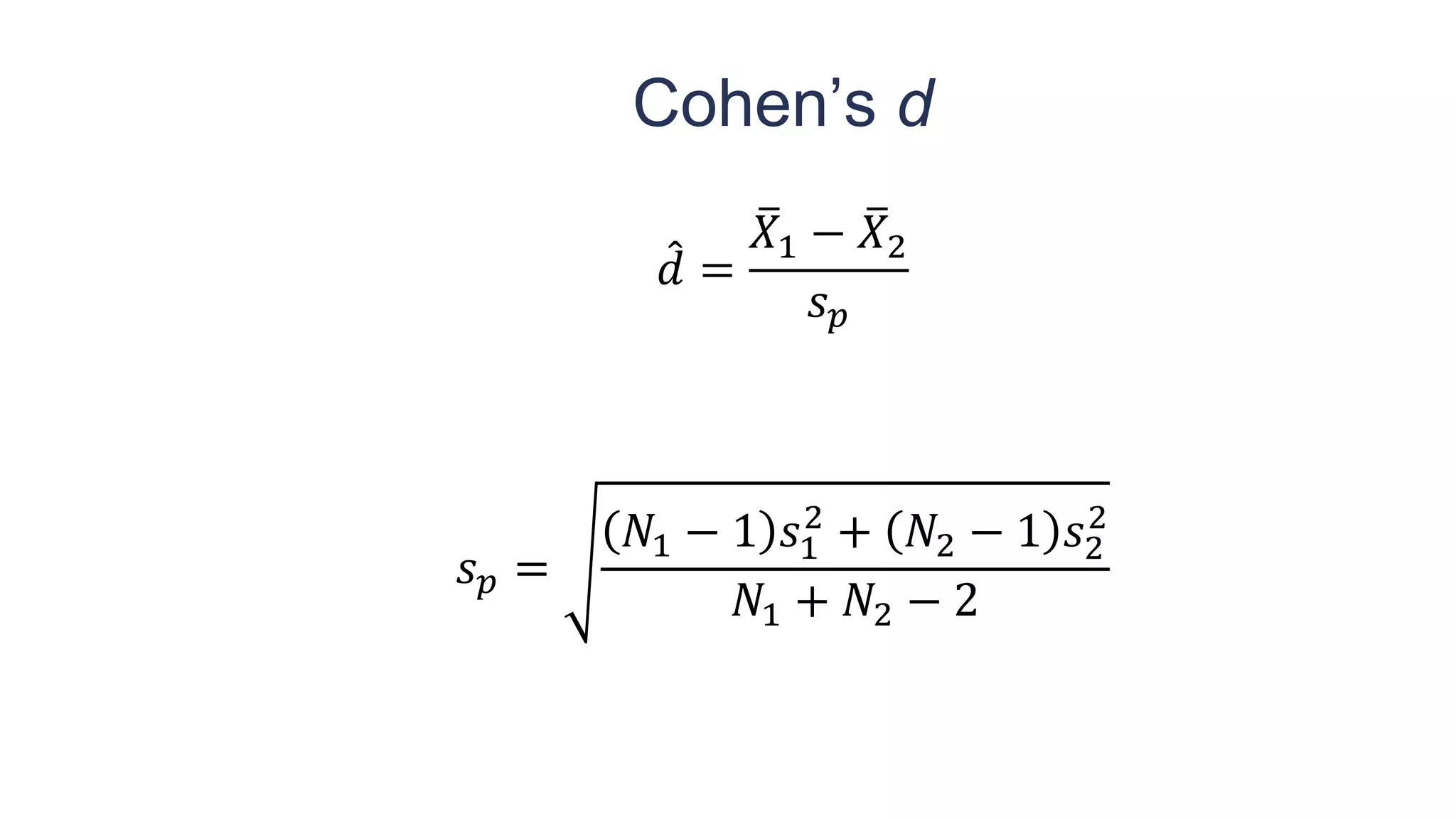 Cohen’s d
መ
𝑑 =
ത
𝑋1 − ത
𝑋2
𝑠𝑝
𝑠𝑝 =
𝑁1 − 1 𝑠1
2
+ 𝑁2 − 1 𝑠2
2
𝑁1 + 𝑁2 − 2
 