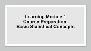 Learning Module 1
Course Preparation:
Basic Statistical Concepts
 