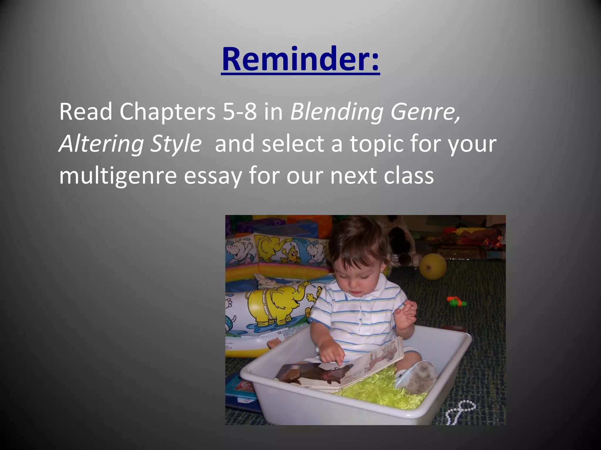 Reminder:
Read Chapters 5-8 in Blending Genre,
Altering Style and select a topic for your
multigenre essay for our next class
 