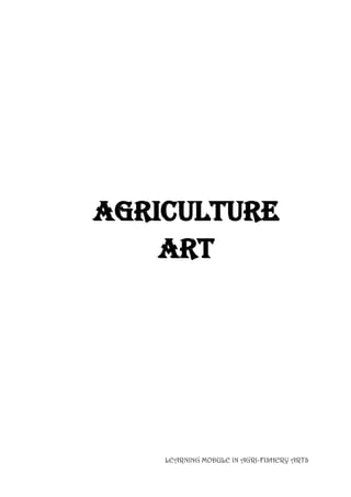 LEARNING MODULE IN AGRI-FISHERY ARTS
Agriculture
art
 